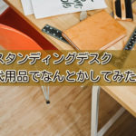 スタンディングデスク、代用品でなんとかした。その効果は?