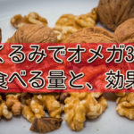 くるみでオメガ3を摂取。食べる量と、その効果は?