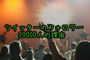 Twitterのフォロワーが20000人近くいる理由を書いてみた。
