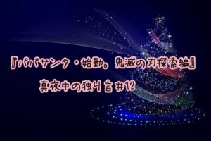 『パパサンタ・始動。鬼滅の刃探索編』真夜中の独り言#13