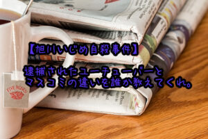 【旭川いじめ自殺事件】逮捕されたユーチューバーとマスコミの違いを誰か教えてくれ。