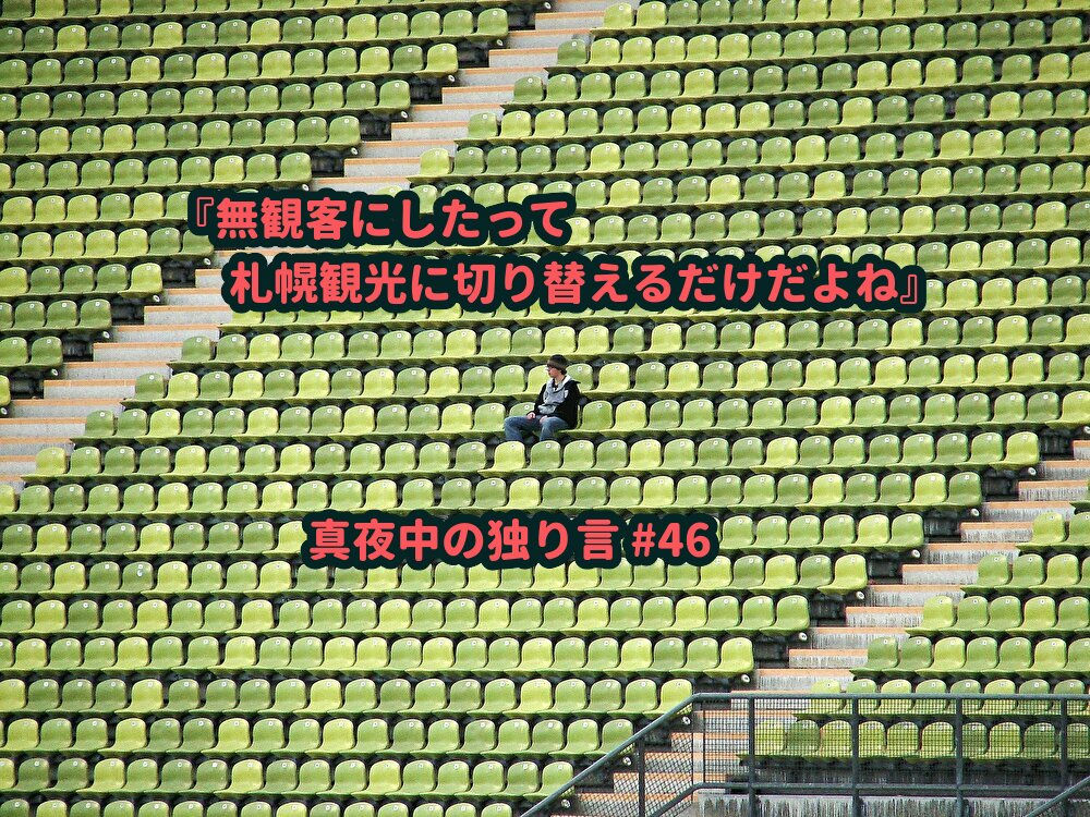 『無観客にしたって札幌観光に切り替えるだけだよね』真夜中の独り言 #47
