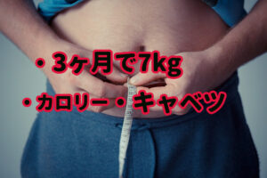 【ダイエット】3ヶ月で7kg痩せた!カギは・・キャベツ!!【カロリーコントロール】