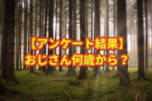 【アンケート結果】『おじさんは何歳からなの?』真夜中の独り言 #212